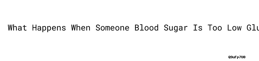 What Happens When Someone Blood Sugar Is Too Low Glucose Levels Not what-happens-when-someone-blood-sugar-is-too-low-glucose-levels-not